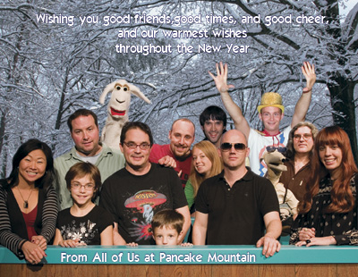 Wishing you good friends, good times, and good cheer, and our warmest wishes throughout the New Year. From all of Us at Pancake Mountain